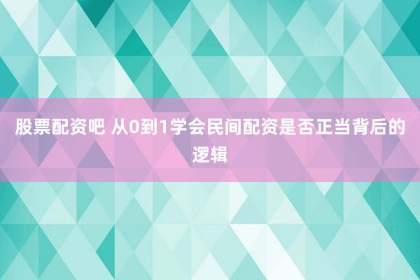 股票配资吧 从0到1学会民间配资是否正当背后的逻辑