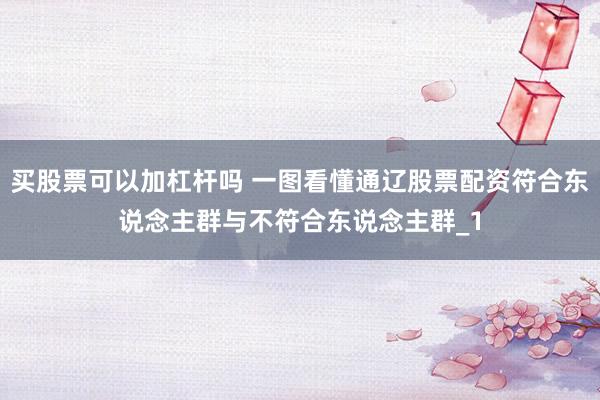 买股票可以加杠杆吗 一图看懂通辽股票配资符合东说念主群与不符合东说念主群_1