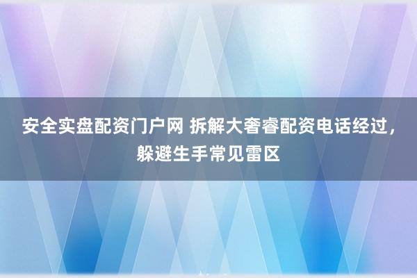 安全实盘配资门户网 拆解大奢睿配资电话经过,躲避生手常见雷区